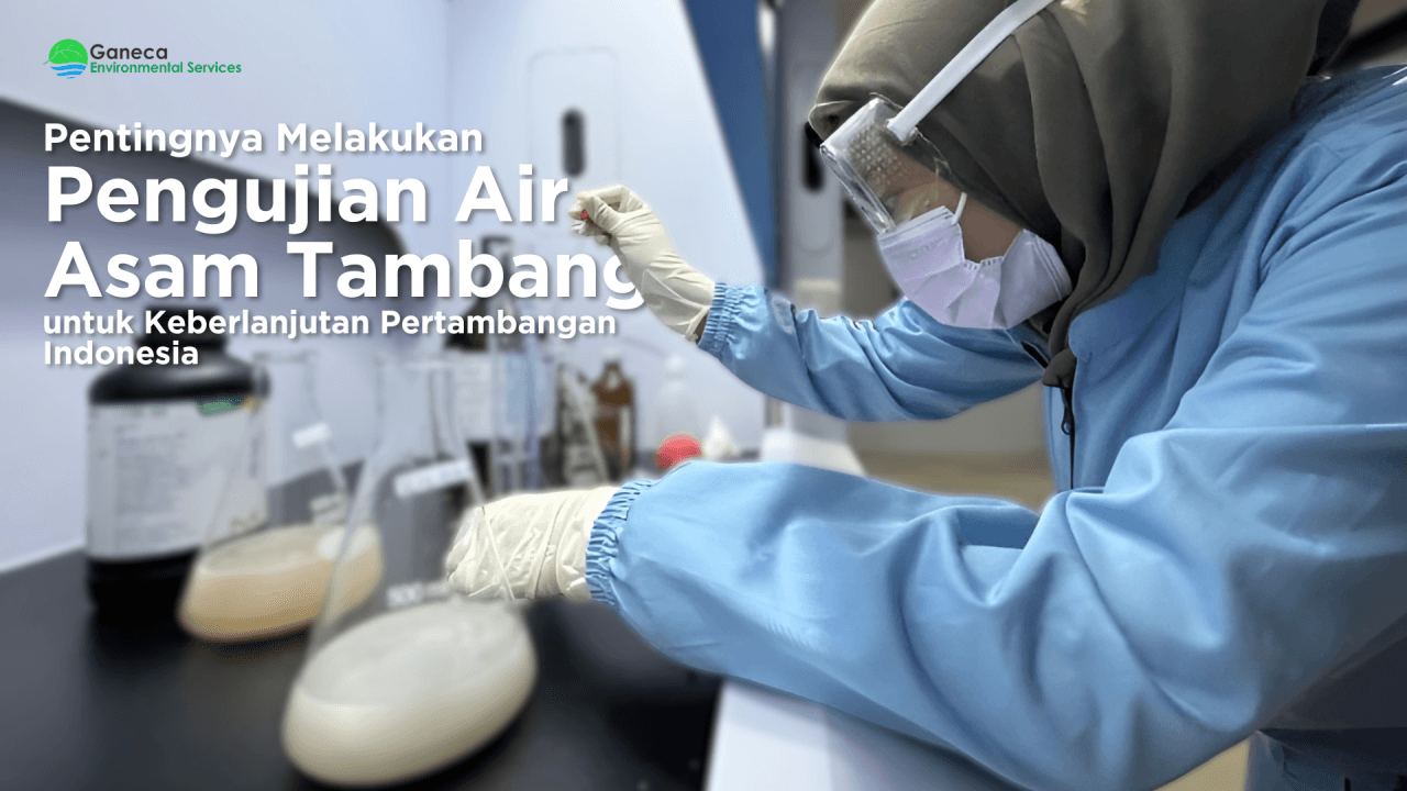 Pentingnya Uji Potensi Pembentukan Air Asam Tambang untuk Keberlanjutan Pertambangan Indonesia